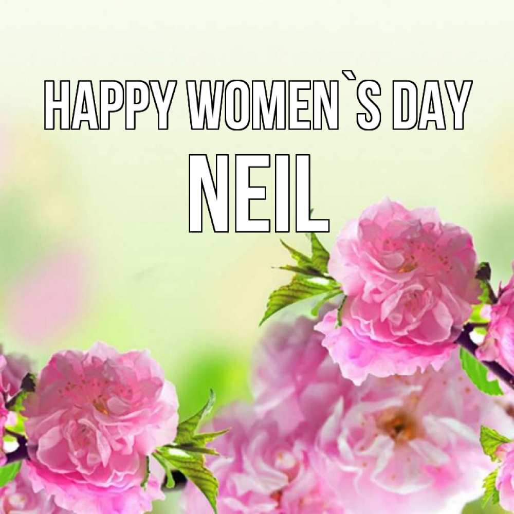 Greetings card с именем, Neil happy women`s day цветы Greetings with text for free download 